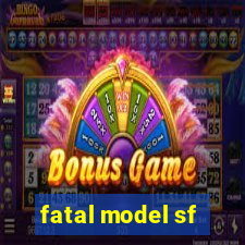 fatal model sf